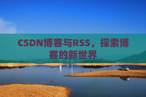 CSDN博客与RSS，探索博客的新世界
