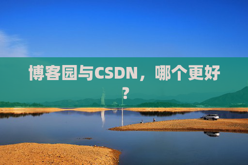 博客园与CSDN，哪个更好？